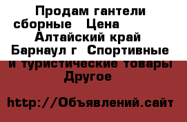 Продам гантели сборные › Цена ­ 5 000 - Алтайский край, Барнаул г. Спортивные и туристические товары » Другое   